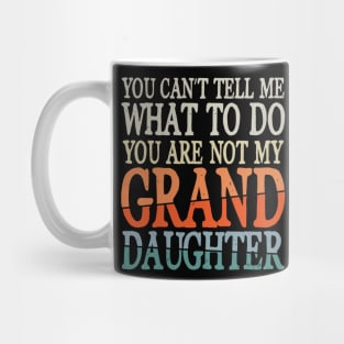 You Can't Tell Me What To Do You Are Not My Granddaughter Mug